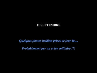 11 SEPTEMBRE

Quelques photos inédites prises ce jour-là…
Probablement par un avion militaire !!!

09.10.02 by JML

 