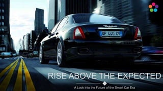 RISE ABOVE THE EXPECTED
A Look into the Future of the Smart Car Era
 