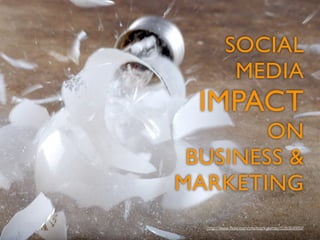 SOCIAL
           MEDIA
  IMPACT
        ON
 BUSINESS &
MARKETING
  http://www.ﬂickr.com/photos/kylemay/526384959/
 