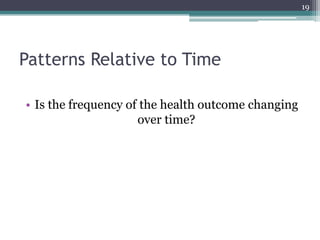 Patterns Relative to Time
• Is the frequency of the health outcome changing
over time?
19
 