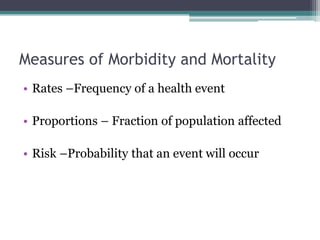 Measures of Morbidity and Mortality
• Rates –Frequency of a health event
• Proportions – Fraction of population affected
• Risk –Probability that an event will occur
 