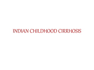 INDIAN CHILDHOOD CIRRHOSIS
 