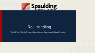 Roll Handling
Yazid Eideh, David Evans, Ben Johnson, Ben Keach, Dan Richards
 
