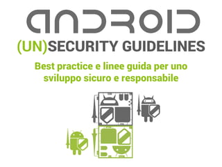 (UN)SECURITY GUIDELINES
Best practice e linee guida per uno
sviluppo sicuro e responsabile
 