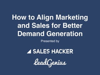How to Align Marketing
and Sales for Better
Demand Generation
Presented by
 