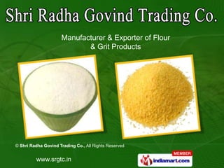 Manufacturer & Exporter of Flour
                            & Grit Products




© Shri Radha Govind Trading Co., All Rights Reserved


          www.srgtc.in
 