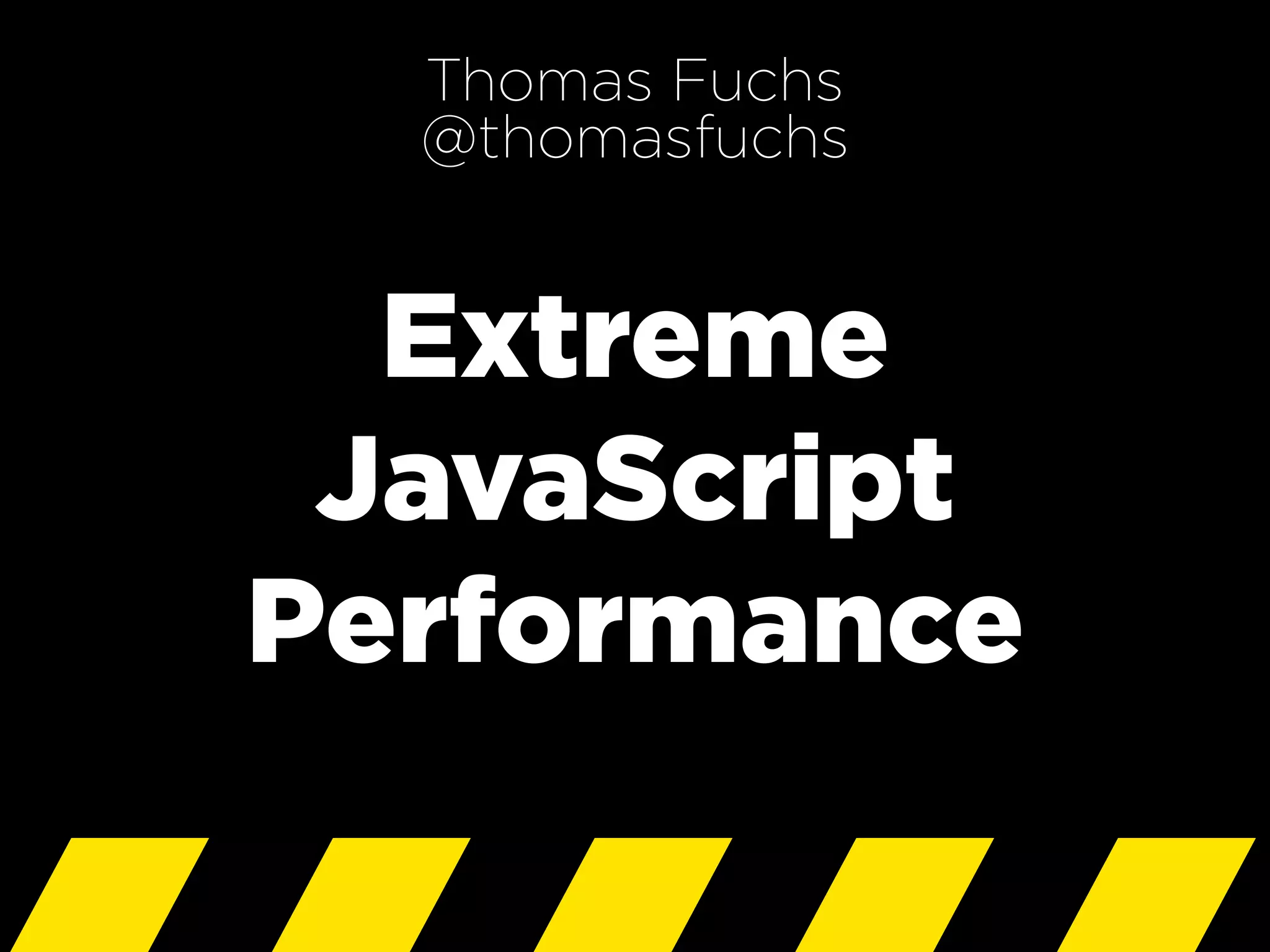 Extreme
JavaScript
Performance
Thomas Fuchs
@thomasfuchs
 