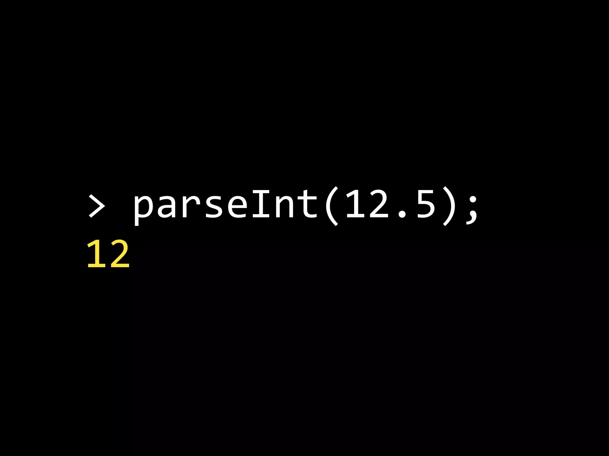 >  parseInt(12.5);
12
 
