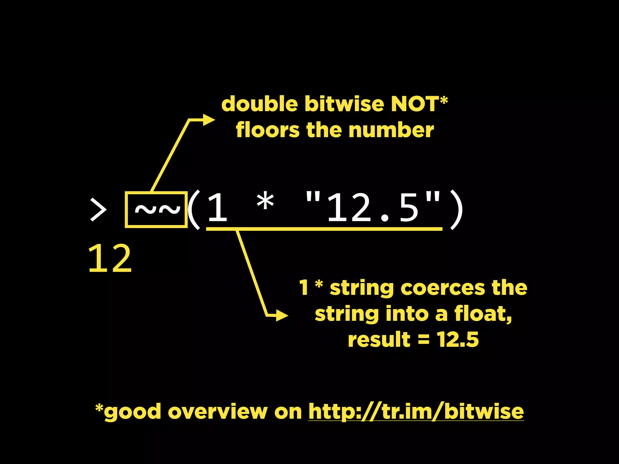 1 * string coerces the
string into a float,
result = 12.5
double bitwise NOT*
floors the number
>  ~~(1  *  "12.5")
12
*good overview on http://tr.im/bitwise
 