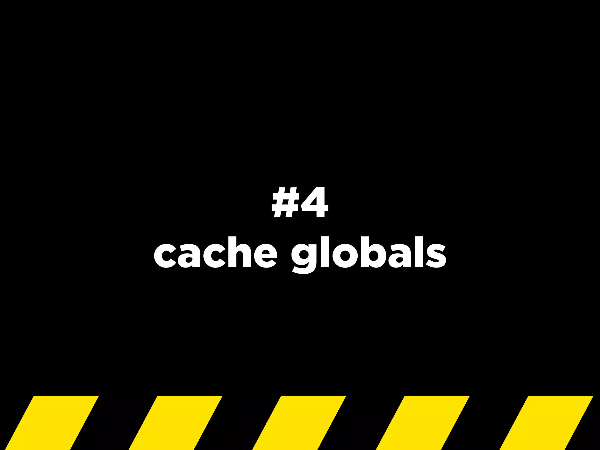 #4
cache globals
 
