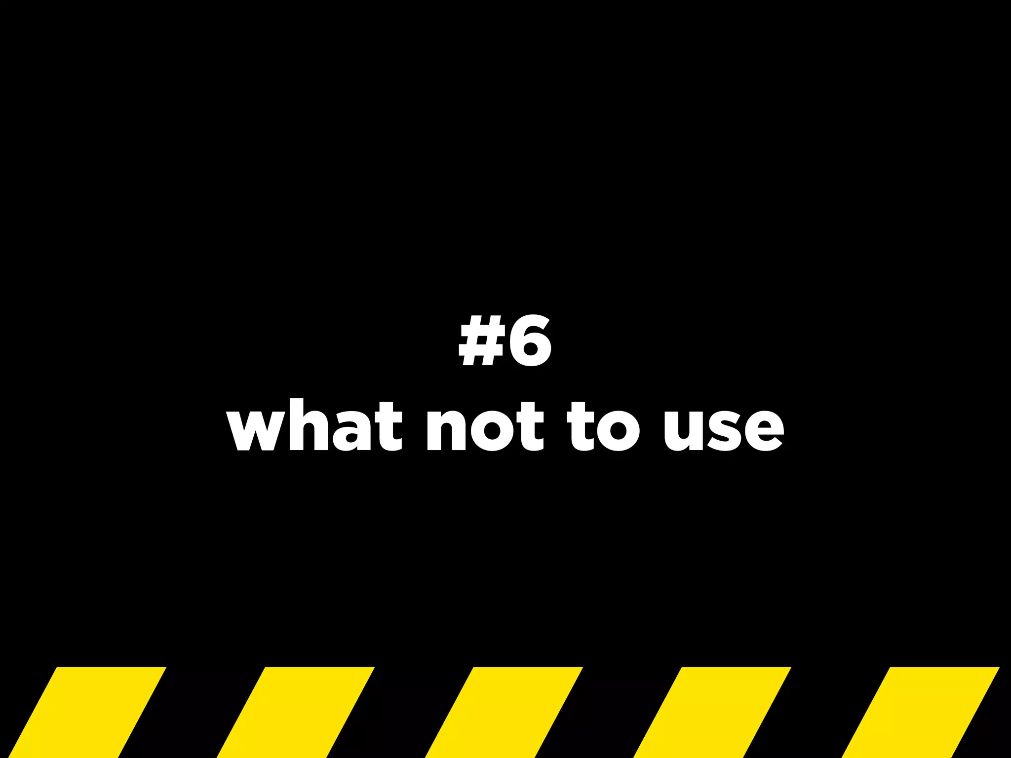 #6
what not to use
 
