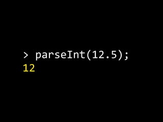 >  parseInt(12.5);
12
 