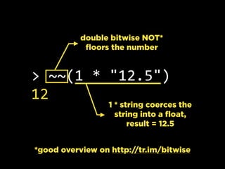 1 * string coerces the
string into a float,
result = 12.5
double bitwise NOT*
floors the number
>  ~~(1  *  "12.5")
12
*good overview on http://tr.im/bitwise
 