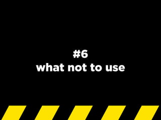 #6
what not to use
 