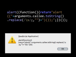 alert((function(){return"alert
(("+arguments.callee.toString()
.replace(/s/g,"")+")());";})());
 