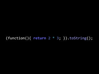 (function(){  return  2  *  3;  }).toString();
 