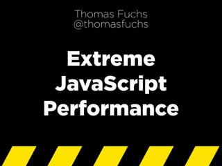 Extreme
JavaScript
Performance
Thomas Fuchs
@thomasfuchs
 