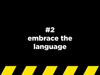 #2
embrace the
language
 