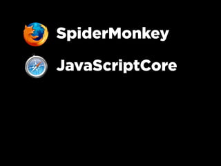 SpiderMonkey
JavaScriptCore
JScript
V8
 