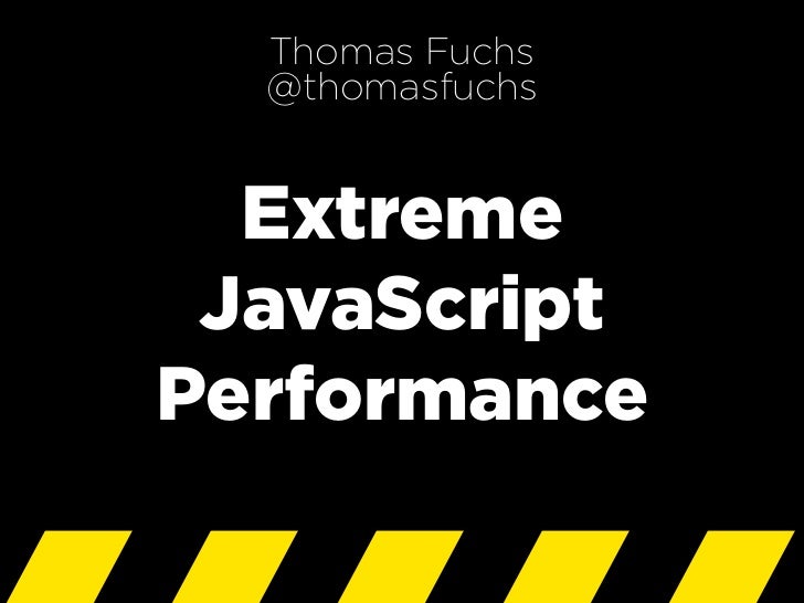 Thomas Fuchs
  @thomasfuchs


  Extreme
 JavaScript
Performance
 