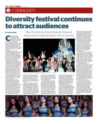 Friday, April 15, 201620 GULF TIMES
COMMUNITY
Diversityfestivalcontinues
toattractaudiences
By Anand Holla
C
all it the ultimate
cultural uniﬁcation
programme. Never
running out of charisma
or colours, the nearly
ﬁve-month-long Cultural
Diversity Festival at Katara is now
well past the half way mark, while
visitors to its performances are
only growing by the week and its
organisers promise to maintain the
momentum that it has so steadily
gathered.
Organised as part of the
Intercultural Dialogue and Cultural
Diversity Programme of Unesco
in Qatar and funded by Katara in
order to promote cultural diversity
and cross-cultural understanding
and awareness, the Festival will
bring down performing groups
from a total of 21 countries
representative of all continents to
Katara to perform three days each.
Rabih Karam, Managing Partner
of Art & Art, which is organising
the performances week after week,
told Community, “It’s really a
unique festival in Qatar as nobody
before has put together such a
mega international event that has
gone on for ﬁve months. At Art
and Art, we work with more than
1,500 artiste groups across the
world, and for this event, we have
been bringing down the choicest
of dance and music groups from
various countries.”
The performances will be
organised every week until the
end of May to mark the World
Day for Cultural Diversity for
Dialogue and Development on May
21. Karam admits that it’s not an
easy task. “The whole process is
challenging because of the large
number of people that we deal
with. We are talking about more
than 300 artistes, and managing
everything from their ﬂights to
accommodation. Even if one
artiste misses the plane, we will
have no event. However, having
handled such events for years on
end, we put our experience to
good use and it’s been wonderful
showcasing such talents in Doha,”
he said.
It was the Philippine national
folk dance company Bayanihan,
which ﬂagged off the Festival in
pomp and splendour on January 11
and took the people of Qatar into
folklore and beyond. This act was
followed up by India’s Aparajita &
Troupe show, the Nairobi National
Dance Ensemble, Georgia’s Youth
Folkloric Ballet ‘Egrisi’, and so
on. The other countries that have
taken part at this Festival thus
far are Tajikistan, Serbia, Jordan,
Spain, Senegal, Austria, Tunisia,
and Czech Republic.
“On April 17 and 18, we have
performers coming down from
Italy, which will be followed by
acts from Saudi Arabia, Turkey,
Singapore, Russia, Burkina Faso,
Cuba, Japan, and Argentina, over
the coming weeks,” Karam said,
“So far, we have had a full house
for every performance, which
features one country every week
at the Katara Esplanade. While
the group performs in Katara for
two consecutive evenings, for the
third day, we collaborate with
the embassy of that country to
get the group to perform at the
venue chosen by the embassy. For
instance, the Bayanihan, on its
third day in Doha, performed at
the Philippine School Doha for
students and teachers.”
Art & Art is a leading Qatar-
based company engaged in media
and events management that caters
for the GCC, and has organised
big-ticket events in Qatar such
as the Latin American Cultural
Festival, First Bravo! Flamenco
Festival, and the My Coffee My
Identity event last month, among
others. Karam is thrilled that his
company has been tasked with
organising this Festival. “The title
says it all. The Cultural Diversity
Festival is all about presenting
the country’s essence through
its music, dance and art. It gives
us a glimpse into how the people
of each of these participating
countries live their daily lives,
how they deal with love, war,
challenges, and most importantly
how they share happiness. This
precious cultural knowledge is
passed down to Qatar through
their art, music, and dance,”
explained Karam.
“Be it how women are treated in
their societies or how they process
relationships; to learn all of this is
the real value of the event. Through
this programme, we have been able
to show to the Qatari society, how
multi-cultural countries can live
together, have people coming from
diverse cultures and live together
with synergy,” he said.
Karam believes that such
cultural fusion can lead to amazing
revelations. “For instance, some of
the artists and groups are deeply
inﬂuenced by other cultures. When
the Spanish group performed
ﬂamenco, the Arab audience could
spot how the ﬂamenco music and
dance have elements very similar
to what the Arabic Andalusi music
would have. Flamenco has traces
of Al-Mawal, which is essentially
a song with powerful vocals. If you
pay attention, you can hear this in
ﬂamenco,” Karam said.
As for the closing ceremony
slated for the last week of May,
Karam assures Doha a big surprise.
“The surprise will be the most
beﬁtting one for such a grand
event. It will deﬁnitely feature
some of the most spectacular
performance art groups in addition
to the manifestation of the Qatari
culture, which will be displayed
through Qatari music and dance,”
he said.
Oslava Dance Group from the Czech Republic performed earlier this week.
The Tunisian dance group performance earlier this month.
When finished, the Cultural Diversity Festival at
Katara will have featured artistes from 21 countries
 