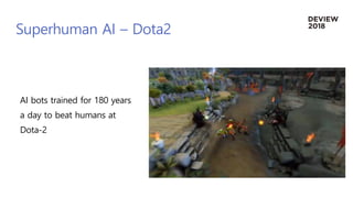 Superhuman AI – Dota2
AI bots trained for 180 years
a day to beat humans at
Dota-2
 