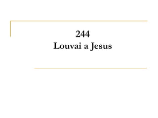 244
Louvai a Jesus
 