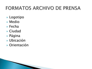  Logotipo
 Medio
 Fecha
 Ciudad
 Página
 Ubicación
 Orientación
 