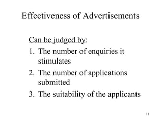 Effectiveness of Advertisements
Can be judged by:
1. The number of enquiries it
stimulates
2. The number of applications
submitted
3. The suitability of the applicants
11

 