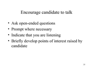 Encourage candidate to talk
•
•
•
•

Ask open-ended questions
Prompt where necessary
Indicate that you are listening
Briefly develop points of interest raised by
candidate

35

 
