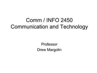 Comm / INFO 2450
Communication and Technology
Professor
Drew Margolin
 