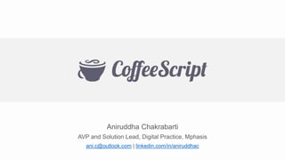 Aniruddha Chakrabarti
AVP and Solution Lead, Digital Practice, Mphasis
ani.c@outlook.com | linkedin.com/in/aniruddhac
 