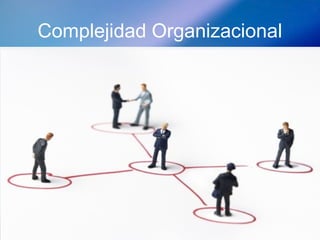 Complejidad Organizacional
 