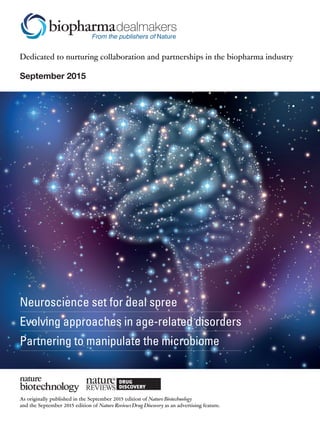 September 2015
From the publishers of Nature
Dedicated to nurturing collaboration and partnerships in the biopharma industry
Neuroscience set for deal spree
Evolving approaches in age-related disorders
Partnering to manipulate the microbiome
As originally published in the September 2015 edition of Nature Biotechnology
and the September 2015 edition of Nature Reviews Drug Discovery as an advertising feature.
 