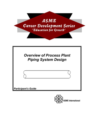 Overview of Process Plant
         Piping System Design




Participant’s Guide
 
