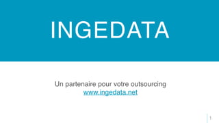 INGEDATA
1
Un partenaire pour votre outsourcing
www.ingedata.net
 