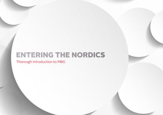 ENTERING THE NORDICS
Thorough introduction to MBG
 