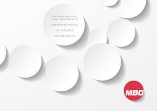 For further information
contact Jakob Vallentin at:
vallentin@mbg-online.net
+45 20 65 86 75
www.mbg-online.net
 