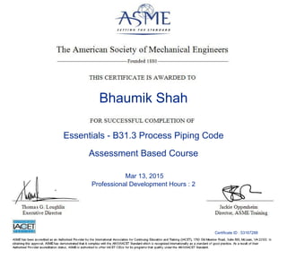 Bhaumik Shah
Essentials - B31.3 Process Piping Code
Mar 13, 2015
Professional Development Hours : 2
Certificate ID : 53167288
Assessment Based Course
 