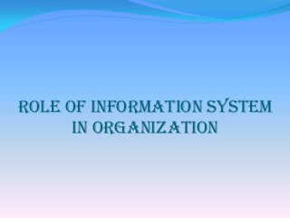 ROLE OF INFORMATION SYSTEM
IN ORGANIZATION
 