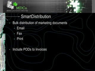 SmartDistribution
• Bulk distribution of marketing documents
• Email
• Fax
• Print
• Include PODs to Invoices
 