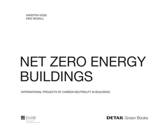 NET ZERO ENERGY
BUILDINGS
KARSTEN VOSS
EIKE MUSALL
∂ Green Books
INTERNATIONAL PROJECTS OF CARBON NEUTRALITY IN BUILDINGS
 