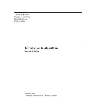 Thomas H. Cormen
Charles E. Leiserson
Ronald L. Rivest
Clifford Stein
Introduction to Algorithms
Fourth Edition
The MIT Press
Cambridge, Massachusetts London, England
 