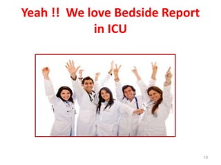 Yeah !! We love Bedside Report 
in ICU 
10 
