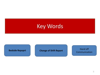 Key Words 
Change of Shift Report 
Hand off 
Communication 
Bedside Repoprt 
2 
 
