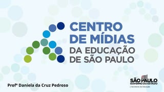 Profª Daniela da Cruz Pedroso
 