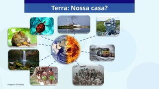 Terra: Nossa casa?
Imagens: © Pixabay
 