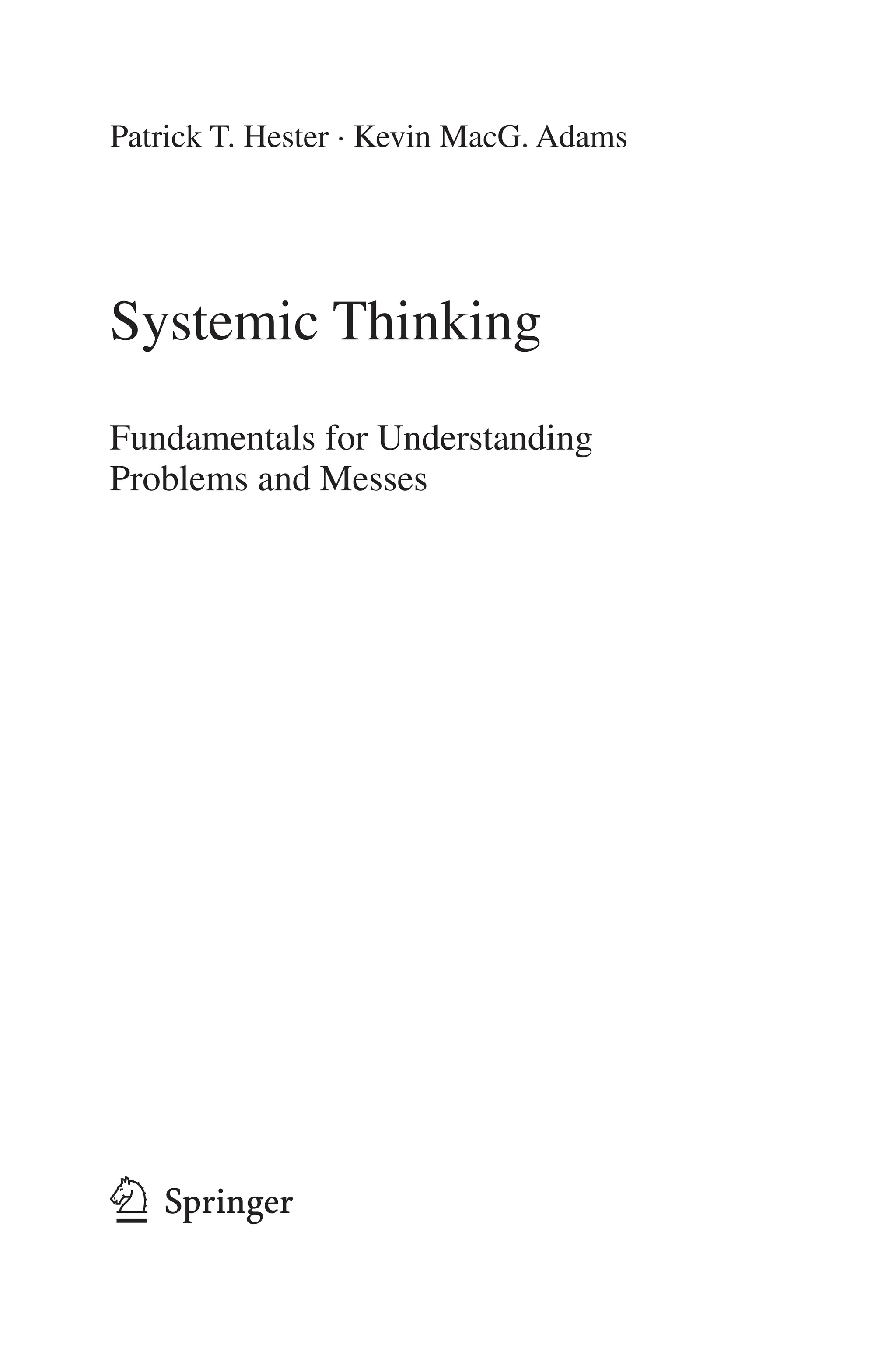 Patrick T. Hester · Kevin MacG. Adams
1 3
Systemic Thinking
Fundamentals for Understanding
Problems and Messes
 