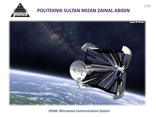 POLITEKNIK SULTAN MIZAN ZAINAL ABIDIN
1/20
EP604 Microwave Communication System
 