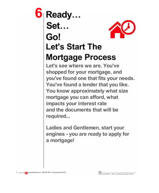 Go!
Let's Start The
Mortgage Process
Let's see where we are. You've
shopped for your mortgage, and
you've found one that fits your needs.
You've found a lender that you like.
You know approximately what size
mortgage you can afford, what
impacts your interest rate
and the documents that will be
required...
Ladies and Gentlemen, start your
engines - you are ready to apply for
a mortgage!
17 guaranteedrate.coml 1-866-943-7283l ©Guaranteed Rate2012 Equal Housing Lender | Illinois Residential Mortgage Licensee
NMLSLicense#2611| 3940N. RavenswoodChicago, IL60613
6 Ready…
Set…
 